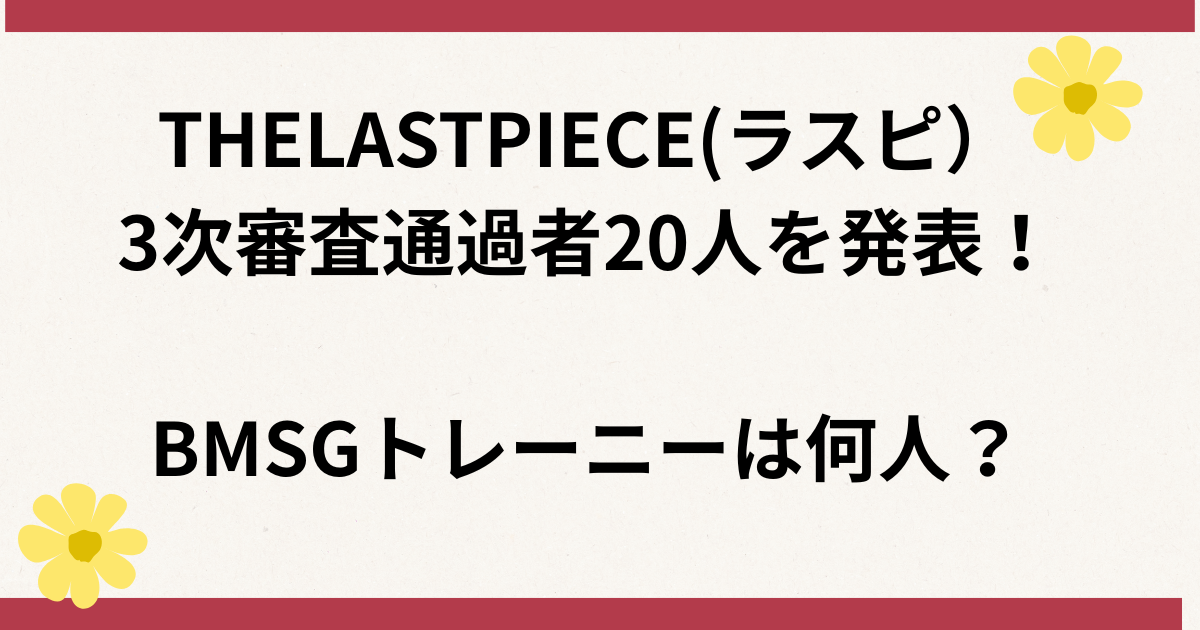 THELASTPIECEラスピ3次審20人通過発表！トレーニーは？