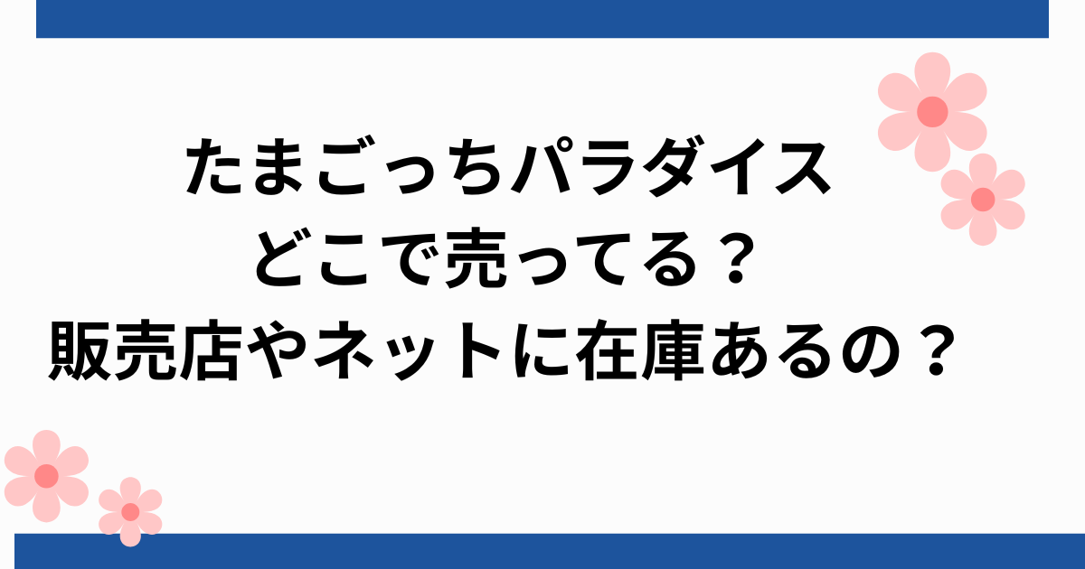 たまごっちパラダイスどこで売ってる？店頭販売でも在庫ある？